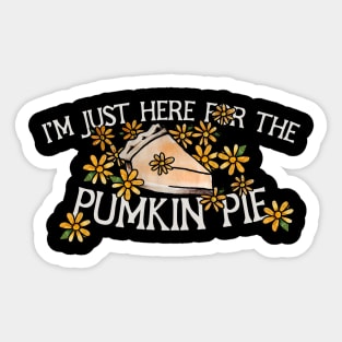 I'm just here for the pumpkin pie Sticker